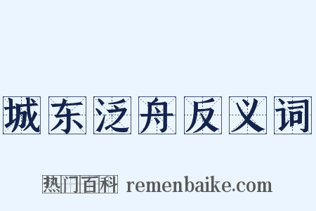 城东泛舟反义词是什么意思的图片